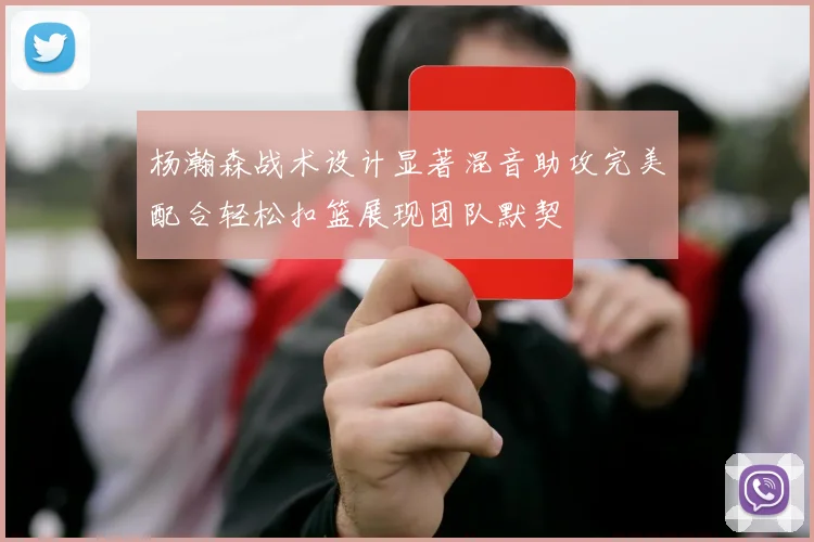 杨瀚森战术设计显著混音助攻完美配合轻松扣篮展现团队默契