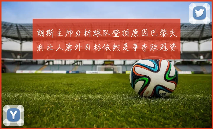 朗斯主帅分析球队登顶原因巴黎失利让人意外目标依然是争夺欧冠资格