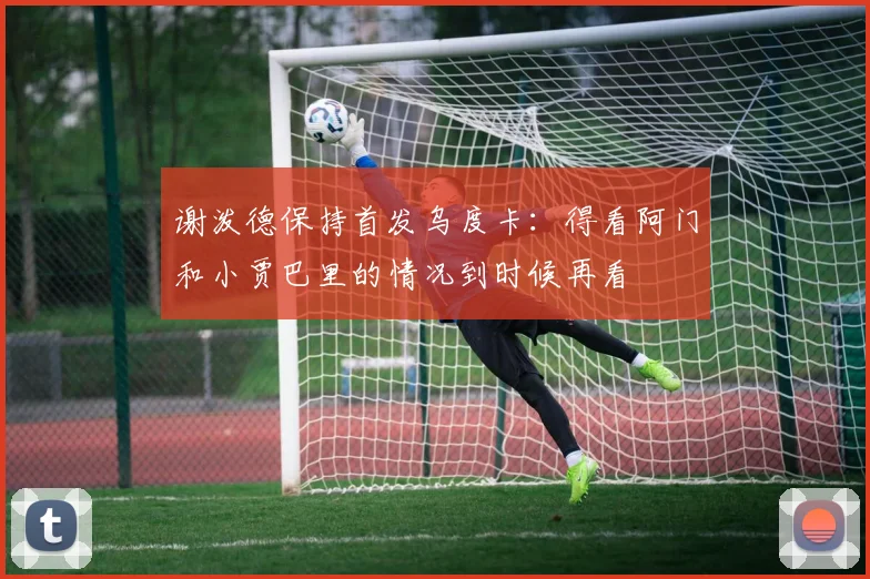 谢泼德保持首发乌度卡：得看阿门和小贾巴里的情况到时候再看